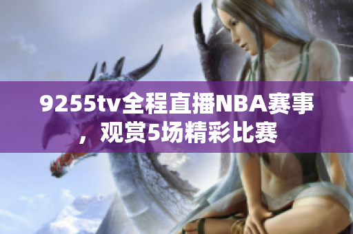 9255tv全程直播NBA賽事，觀賞5場精彩比賽