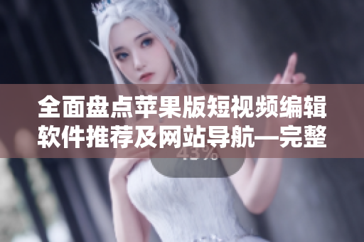 全面盤點蘋果版短視頻編輯軟件推薦及網(wǎng)站導(dǎo)航—完整列表及介紹
