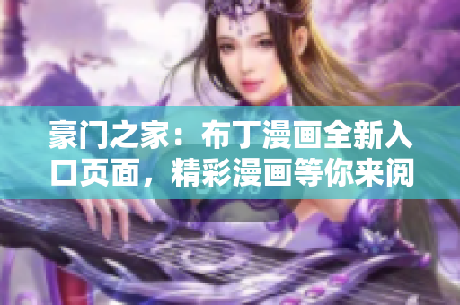豪門之家：布丁漫畫全新入口頁面，精彩漫畫等你來閱讀