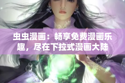 蟲蟲漫畫：暢享免費(fèi)漫畫樂趣，盡在下拉式漫畫大陸