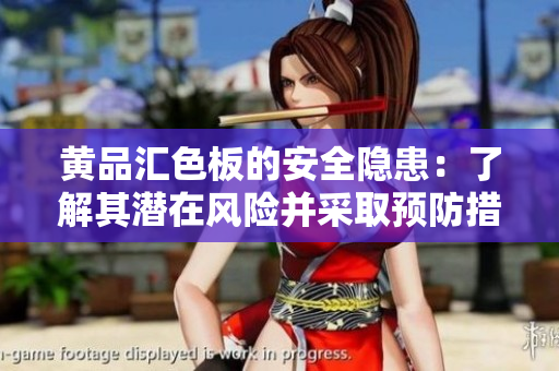 黃品匯色板的安全隱患：了解其潛在風(fēng)險并采取預(yù)防措施