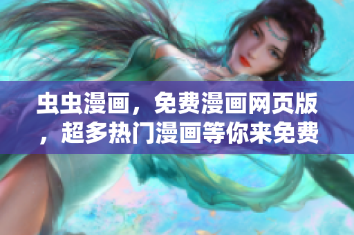 蟲蟲漫畫，免費(fèi)漫畫網(wǎng)頁(yè)版，超多熱門漫畫等你來免費(fèi)閱讀