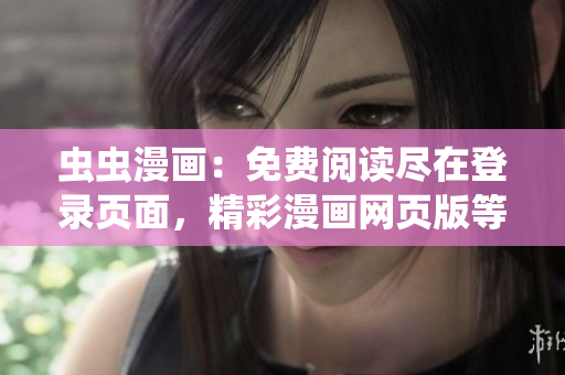 蟲蟲漫畫：免費(fèi)閱讀盡在登錄頁面，精彩漫畫網(wǎng)頁版等你來看！