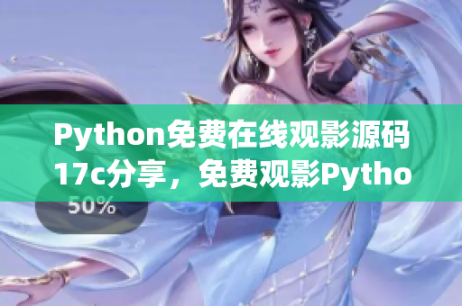 Python免費(fèi)在線觀影源碼17c分享，免費(fèi)觀影Python源碼17c自由放送