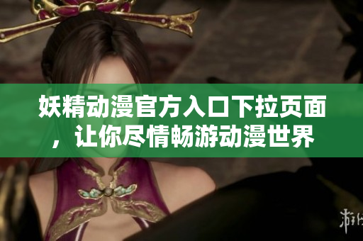 妖精動漫官方入口下拉頁面，讓你盡情暢游動漫世界