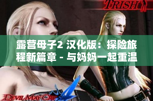 露營母子2 漢化版：探險旅程新篇章 - 與媽媽一起重溫經(jīng)典游戲
