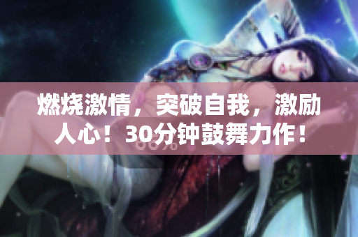 燃燒激情，突破自我，激勵人心！30分鐘鼓舞力作！