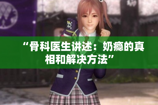“骨科醫(yī)生講述：奶癮的真相和解決方法”