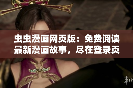 蟲蟲漫畫網(wǎng)頁版：免費閱讀最新漫畫故事，盡在登錄頁面