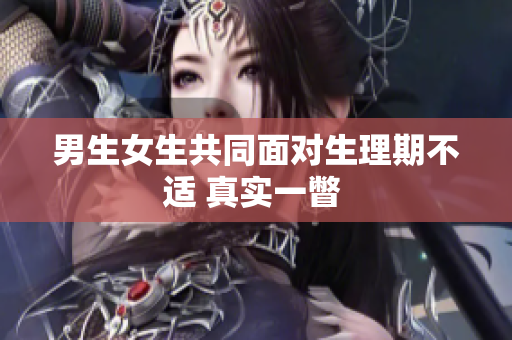 男生女生共同面對(duì)生理期不適 真實(shí)一瞥 