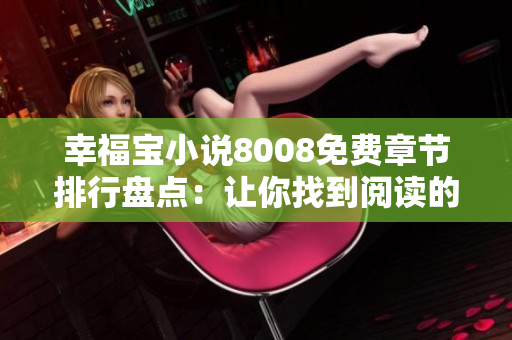 幸福寶小說8008免費章節(jié)排行盤點：讓你找到閱讀的最佳選擇!