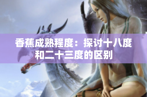 香蕉成熟程度：探討十八度和二十三度的區(qū)別