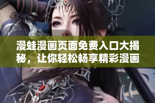 漫蛙漫畫頁面免費入口大揭秘，讓你輕松暢享精彩漫畫創(chuàng)作