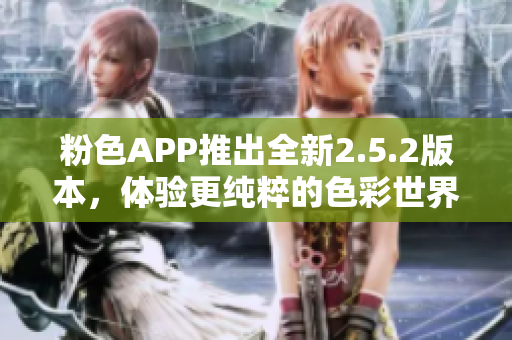 粉色APP推出全新2.5.2版本，體驗(yàn)更純粹的色彩世界