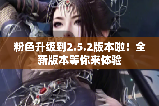 粉色升級到2.5.2版本啦！全新版本等你來體驗(yàn)