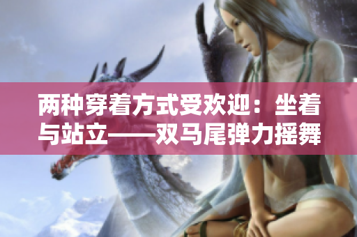 兩種穿著方式受歡迎：坐著與站立——雙馬尾彈力搖舞適用性調(diào)查