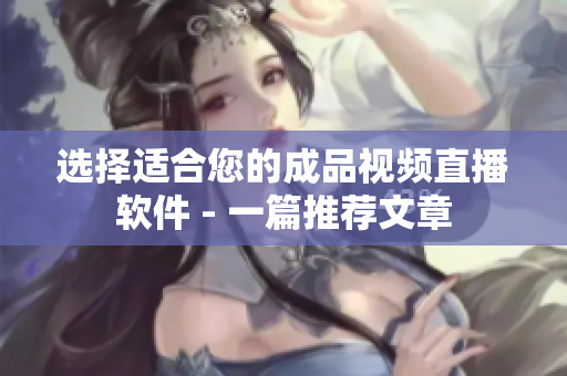 選擇適合您的成品視頻直播軟件 - 一篇推薦文章