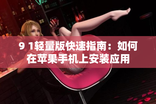 9 1輕量版快速指南：如何在蘋果手機(jī)上安裝應(yīng)用