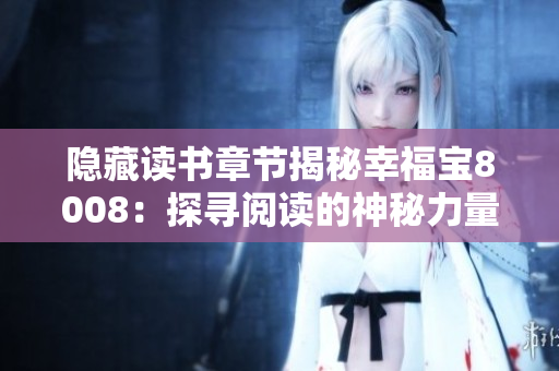隱藏讀書章節(jié)揭秘幸福寶8008：探尋閱讀的神秘力量