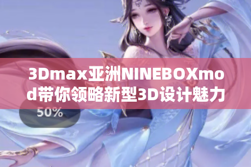 3Dmax亞洲NINEBOXmod帶你領(lǐng)略新型3D設(shè)計魅力