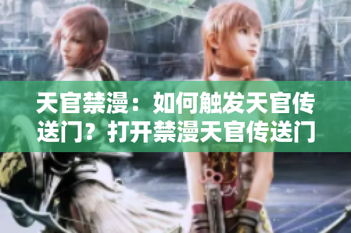 天官禁漫：如何觸發(fā)天官傳送門？打開禁漫天官傳送門的方法分享