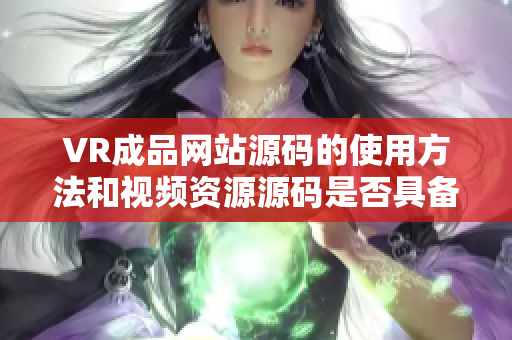 VR成品網(wǎng)站源碼的使用方法和視頻資源源碼是否具備視頻的來源功能？