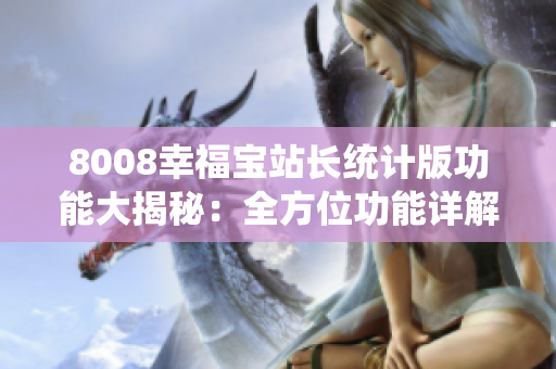 8008幸福寶站長統(tǒng)計版功能大揭秘：全方位功能詳解