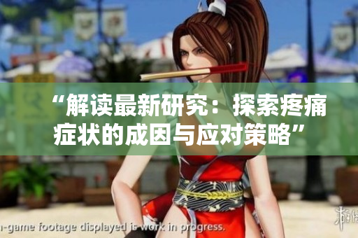 “解讀最新研究：探索疼痛癥狀的成因與應(yīng)對策略”
