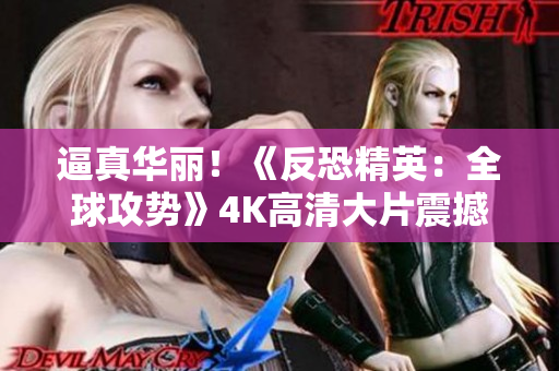 逼真華麗！《反恐精英：全球攻勢(shì)》4K高清大片震撼上線
