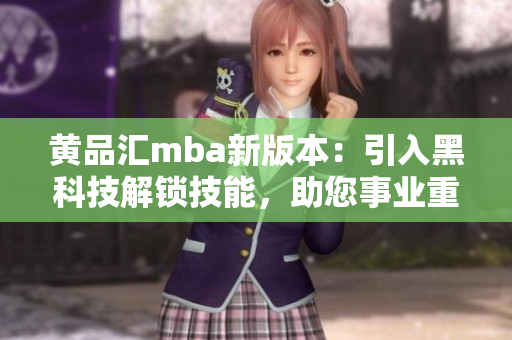 黃品匯mba新版本：引入黑科技解鎖技能，助您事業(yè)重生