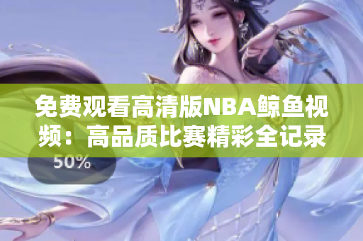 免費(fèi)觀看高清版NBA鯨魚視頻：高品質(zhì)比賽精彩全記錄