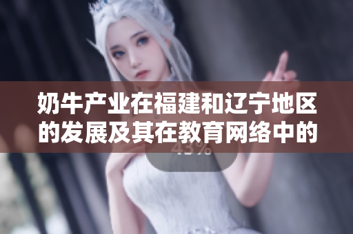 奶牛產業(yè)在福建和遼寧地區(qū)的發(fā)展及其在教育網絡中的影響