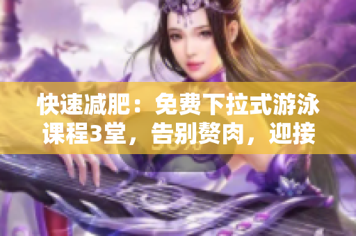 快速減肥：免費下拉式游泳課程3堂，告別贅肉，迎接完美身材
