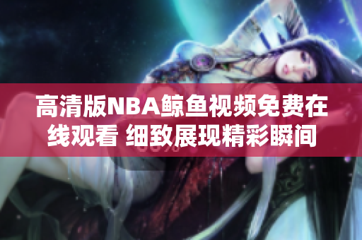 高清版NBA鯨魚視頻免費在線觀看 細致展現(xiàn)精彩瞬間