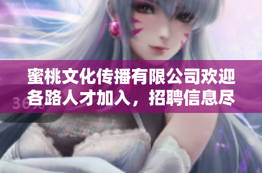 蜜桃文化傳播有限公司歡迎各路人才加入，招聘信息盡在此處