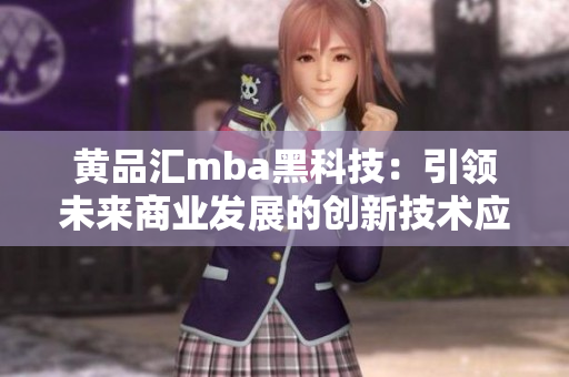 黃品匯mba黑科技：引領(lǐng)未來商業(yè)發(fā)展的創(chuàng)新技術(shù)應(yīng)用