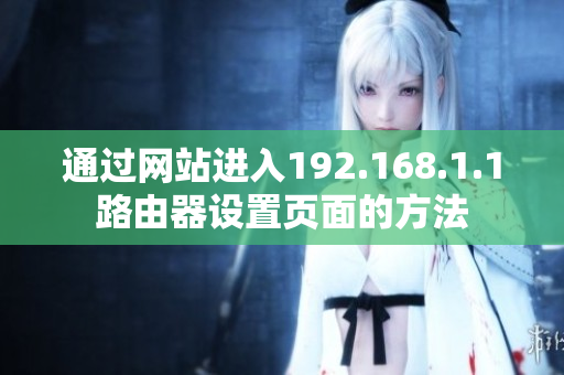 通過(guò)網(wǎng)站進(jìn)入192.168.1.1路由器設(shè)置頁(yè)面的方法