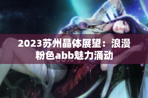 2023蘇州晶體展望：浪漫粉色abb魅力涌動