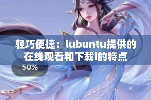 輕巧便捷：lubuntu提供的在線觀看和下載i的特點