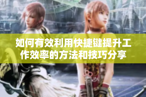 如何有效利用快捷鍵提升工作效率的方法和技巧分享