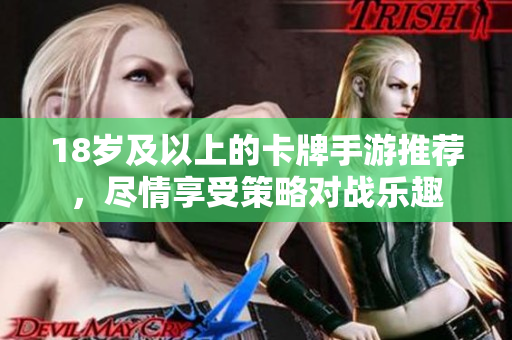 18歲及以上的卡牌手游推薦，盡情享受策略對(duì)戰(zhàn)樂(lè)趣