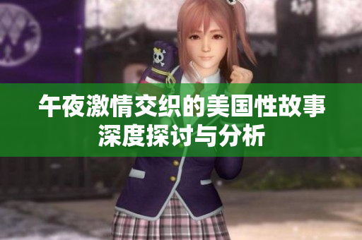 午夜激情交織的美國性故事深度探討與分析
