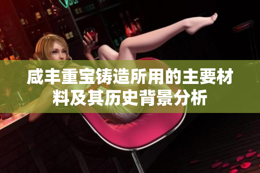 咸豐重寶鑄造所用的主要材料及其歷史背景分析
