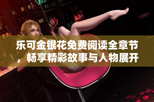 樂可金銀花免費(fèi)閱讀全章節(jié)，暢享精彩故事與人物展開