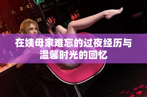在姨母家難忘的過夜經(jīng)歷與溫馨時光的回憶