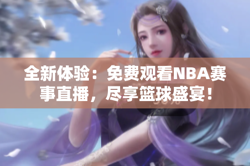 全新體驗(yàn)：免費(fèi)觀看NBA賽事直播，盡享籃球盛宴！